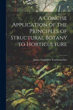 A Concise Application of the Principles of Structural Botany to Horticulture - Teschemacher, James Englebert