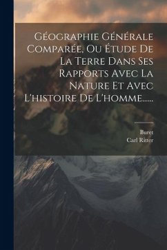 Géographie Générale Comparée, Ou Étude De La Terre Dans Ses Rapports Avec La Nature Et Avec L'histoire De L'homme...... - Ritter, Carl; Buret