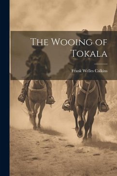 The Wooing of Tokala - Calkins, Frank Welles