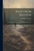 Back From Belgium: A Secret History of Three Years Within the German Lines