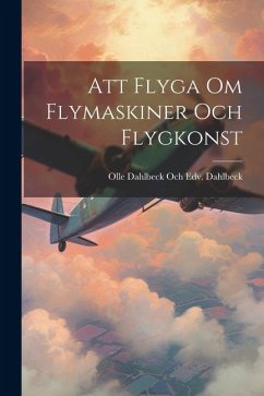 Att Flyga Om Flymaskiner Och Flygkonst - Dahlbeck, Olle Dahlbeck Och Edv