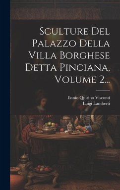 Sculture Del Palazzo Della Villa Borghese Detta Pinciana, Volume 2... - Visconti, Ennio Quirino; Lamberti, Luigi