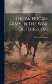 The American Army In The War Of Secession