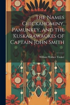 The Names Chickahominy, Pamunkey, and the Kuskarawaokes of Captain John Smith - Tooker, William Wallace