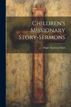 Children's Missionary Story-sermons - Kerr, Hugh Thomson