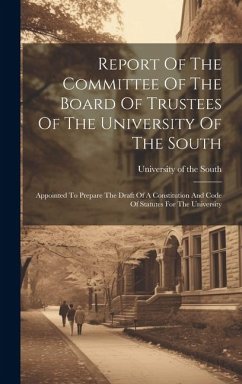 Report Of The Committee Of The Board Of Trustees Of The University Of The South: Appointed To Prepare The Draft Of A Constitution And Code Of Statutes