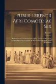Publii Terentii Afri Comoediae Sex: Ex Editione Westerhoviana Recensita Ad Fidem Duodecim Amplius Msstorum Codicum & Pluscularum Optimae Notae Edition