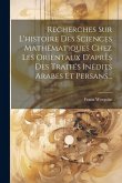 Recherches Sur L'histoire Des Sciences Mathématiques Chez Les Orientaux D'après Des Traités Inédits Arabes Et Persans...