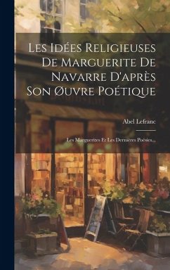 Les Idées Religieuses De Marguerite De Navarre D'après Son Øuvre Poétique: Les Marguerites Et Les Dernières Poésies... - Lefranc, Abel