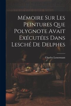 Mémoire sur les Peintures que Polygnote Avait Exécutées dans Lesché de Delphes - Lenormant, Charles