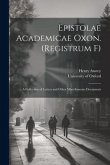 Epistolae Academicae Oxon. (Registrum F); a Collection of Letters and Other Miscellaneous Documents