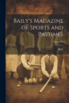 Baily's Magazine of Sports and Pastimes; Volume XL - Baily