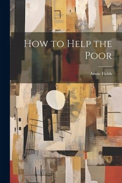 How to Help the Poor - Fields, Annie