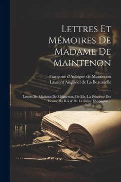Lettres Et Mémoires De Madame De Maintenon: Lettres De Madame De Maintenon, De Me. La Princesse Des Ursins, Du Roi & De La Reine D'espagna ...