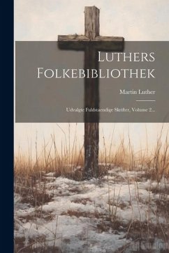 Luthers Folkebibliothek: Udvalgte Fuldstaendige Skrifter, Volume 2... - Luther, Martin