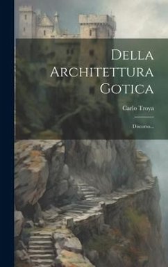 Della Architettura Gotica: Discorso... - (Conte), Carlo Troya
