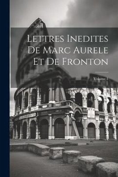 Lettres Inedites De Marc Aurele Et De Fronton; Volume 1 - Anonymous