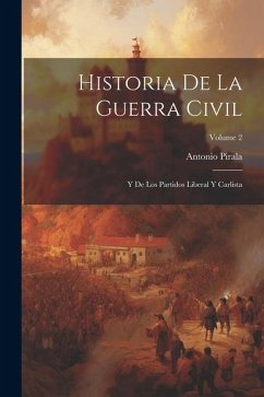 Historia De La Guerra Civil: Y De Los Partidos Liberal Y Carlista; Volume 2 - Pirala, Antonio