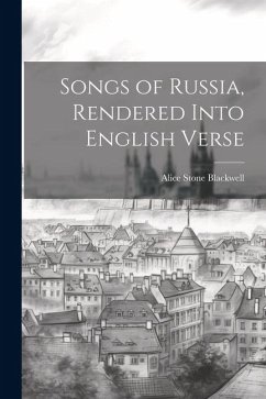 Songs of Russia, Rendered Into English Verse - Blackwell, Alice Stone