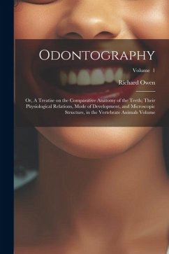 Odontography; or, A Treatise on the Comparative Anatomy of the Teeth; Their Physiological Relations, Mode of Development, and Microscopic Structure, i - Owen, Richard