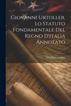 Giovanni Urtoller. Lo Statuto Fondamentale Del Regno D'italia Annotato