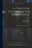 La Traction Électrique Sur Voies Ferrées: Voie--Matériel Roulant--Traction; Volume 1