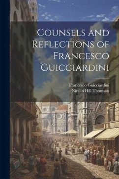 Counsels and Reflections of Francesco Guicciardini - Guicciardini, Francesco; Thomson, Ninian Hill