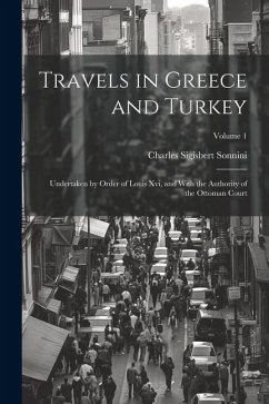 Travels in Greece and Turkey: Undertaken by Order of Louis Xvi, and With the Authority of the Ottoman Court; Volume 1 - Sonnini, Charles Sigisbert