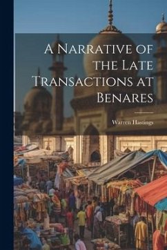 A Narrative of the Late Transactions at Benares - Hastings, Warren