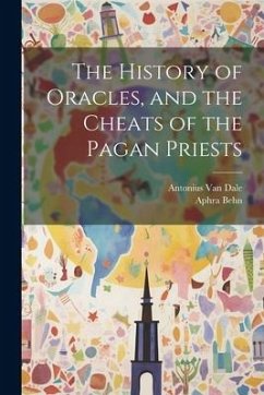 The History of Oracles, and the Cheats of the Pagan Priests - Behn, Aphra; Dale, Antonius Van