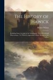 The History of Hawick: Including Some Account of the Inhabitants: With Occasional Observations: To Which Is Appended a Short Memoir of the Au