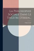 La Philosophie Sociale Dans Le Théâtre D'ibsen...