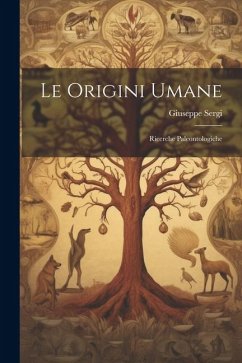 Le origini umane; ricerche paleontologiche - Sergi, Giuseppe