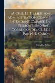 Michel Le Tellier, Son Administration Comme Intendant D'armée En Piémont, 1640-1643. [Correspondence, Ed.] Par N.-L. Caron