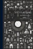 Secularism: Its Progress and Its Morals