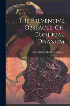 The Preventive Obstacle, Or, Conjugal Onanism - Bergeret, Louis François Étienne