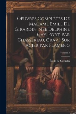 Oeuvres complètes de Madame Emile de Girardin, née Delphine Gay. Port. par Chasseriau, gravé sur acier par Flameng; Volume 5 - Girardin, Émile De