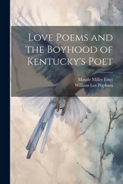 Love Poems and the Boyhood of Kentucky's Poet - Popham, William Lee; Estes, Maude Miller