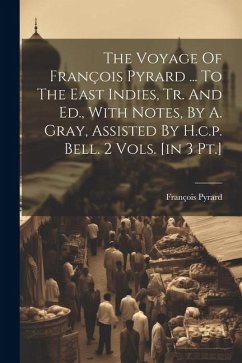 The Voyage Of François Pyrard ... To The East Indies, Tr. And Ed., With Notes, By A. Gray, Assisted By H.c.p. Bell. 2 Vols. [in 3 Pt.] - Pyrard, François