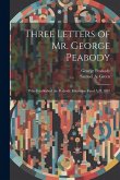 Three Letters of Mr. George Peabody: Who Established the Peabody Education Fund A.D. 1867