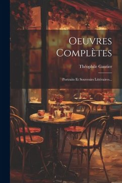 Oeuvres Complètes: Portraits Et Souvenirs Littéraires... - Gautier, Théophile