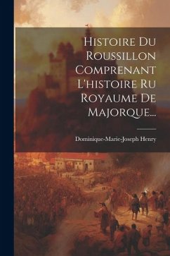 Histoire Du Roussillon Comprenant L'histoire Ru Royaume De Majorque... - Henry, Dominique-Marie-Joseph