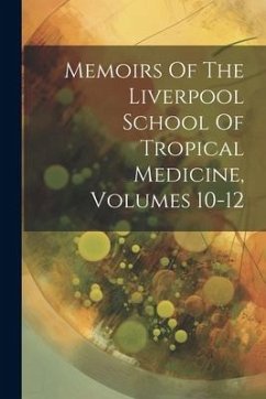 Memoirs Of The Liverpool School Of Tropical Medicine, Volumes 10-12 - Anonymous