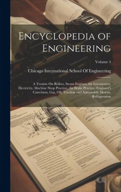 Encyclopedia of Engineering: A Treatise On Boilers, Steam Engines, the Locomotive, Electricity, Machine Shop Practice, Air Brake Practice, Engineer