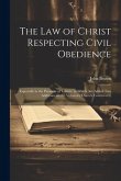 The Law of Christ Respecting Civil Obedience: Especially in the Payment of Tribute, to Which Are Added Two Addresses on the Voluntary Church Controver