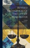 Revised Ordinances Of The City Of Winchester: Together With The City Charter, And Other Acts Of The General Assembly Relating To Cities And Towns