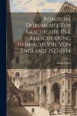 Römische Dokumente Zur Geschichte Der Ehescheidung Heinrichs Viii. Von England. 1527-1534