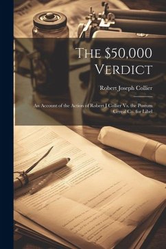 The $50,000 Verdict: An Account of the Action of Robert J Collier Vs. the Postum Cereal Co. for Libel - Collier, Robert Joseph