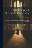 The Book of Private Devotion: A Series of Prayers and Meditations; With an Introductory Essay On Prayer