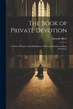 The Book of Private Devotion: A Series of Prayers and Meditations; With an Introductory Essay On Prayer - More, Hannah